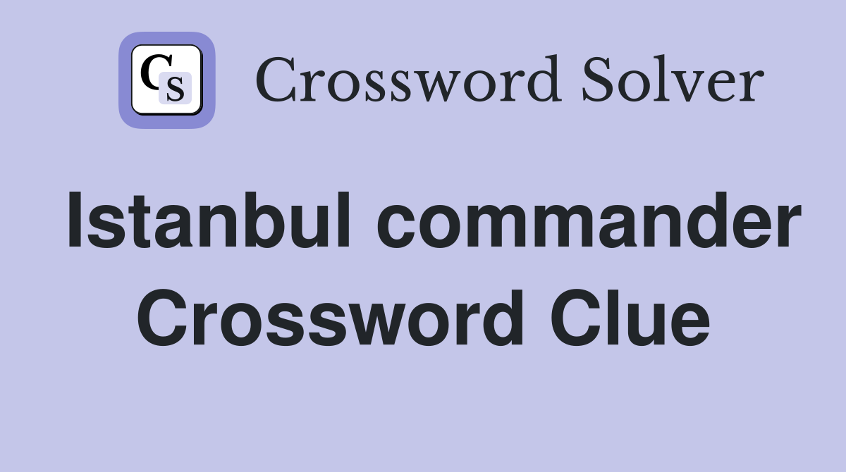 Istanbul commander Crossword Clue