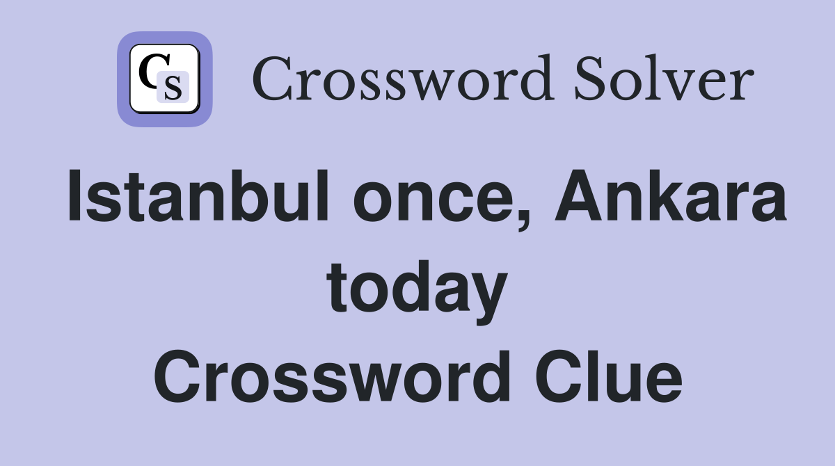 Istanbul once, Ankara today Crossword Clue