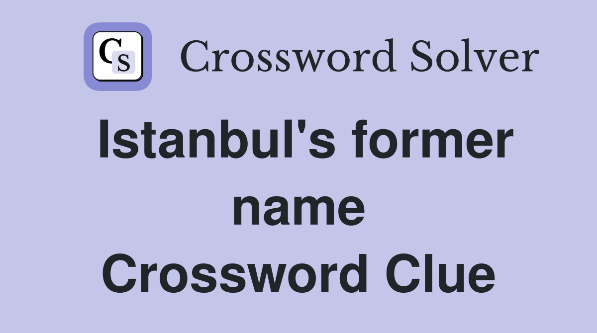 Istanbul's former name Crossword Clue