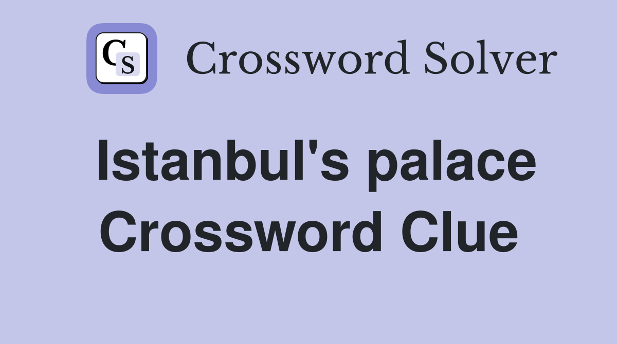 Istanbul's palace Crossword Clue