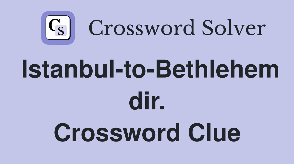 Istanbul-to-Bethlehem dir. Crossword Clue