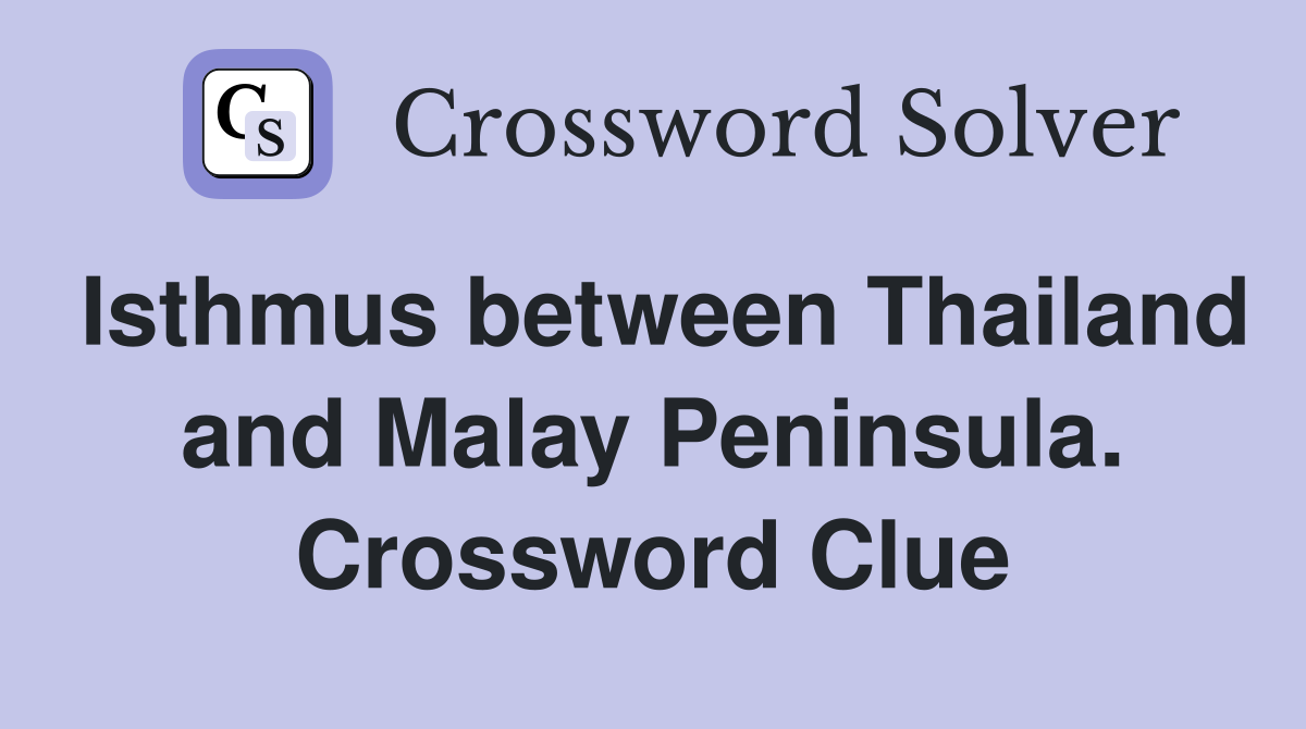 Isthmus between Thailand and Malay Peninsula. Crossword Clue