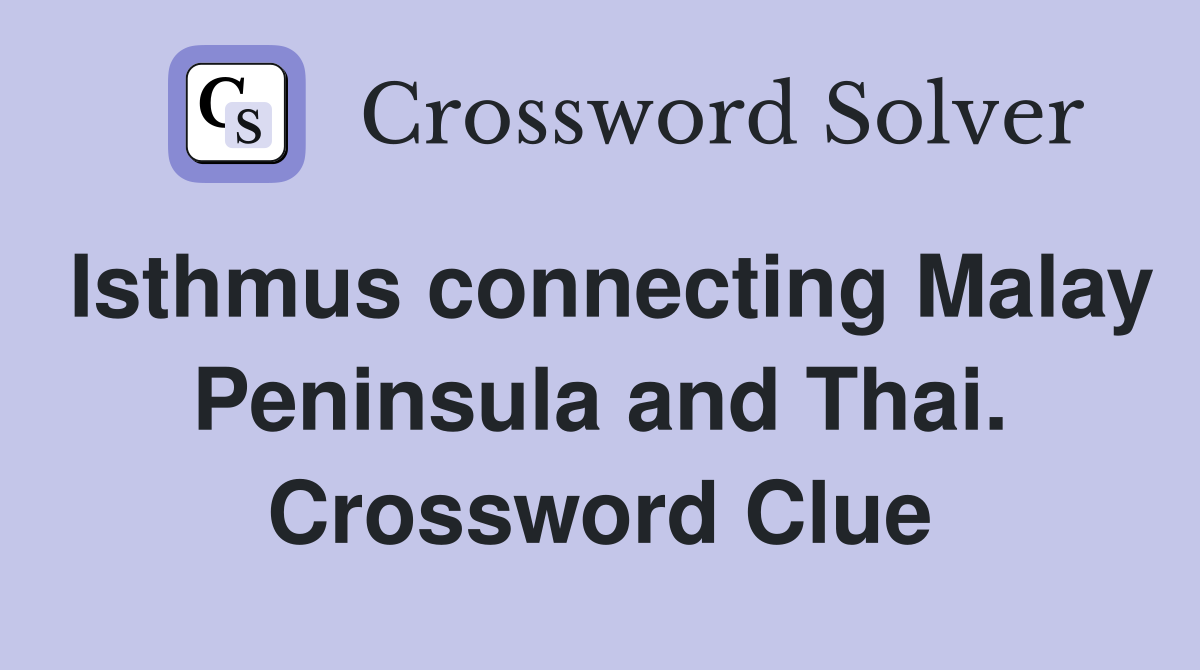 Isthmus connecting Malay Peninsula and Thai. Crossword Clue
