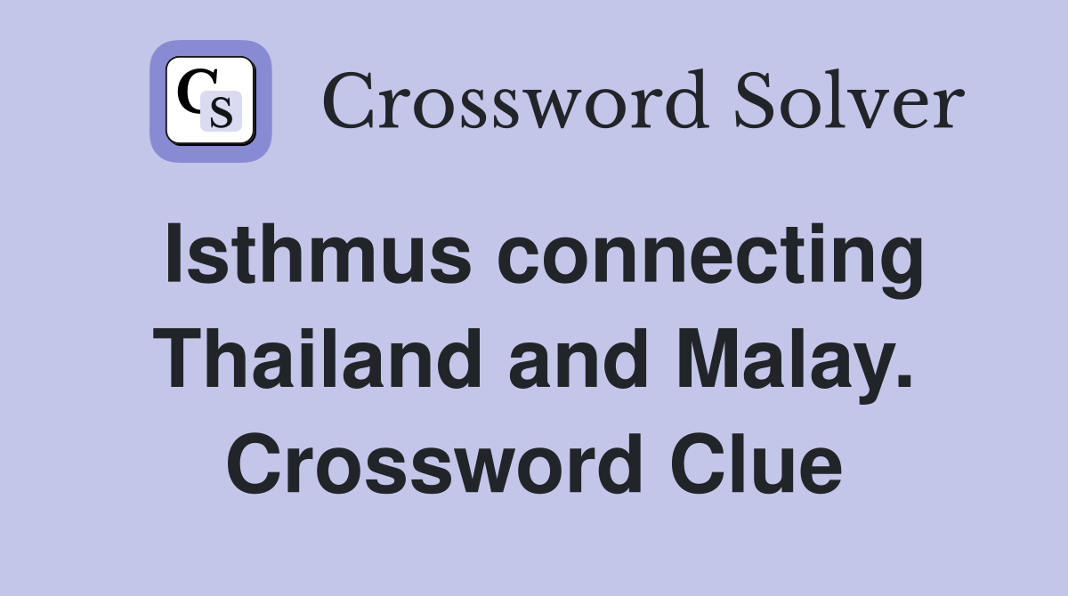 Isthmus connecting Thailand and Malay. Crossword Clue