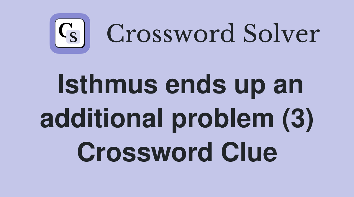 Isthmus ends up an additional problem (3) Crossword Clue