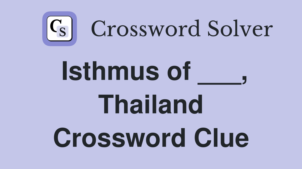 Isthmus of ___, Thailand Crossword Clue