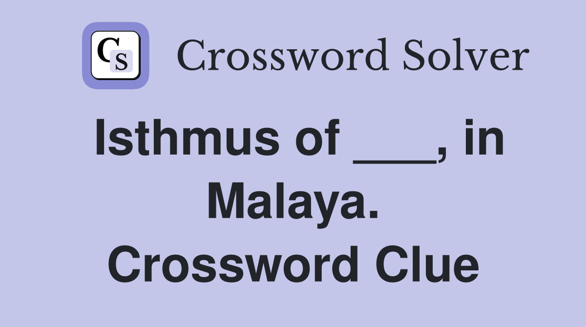 Isthmus of ___, in Malaya. Crossword Clue