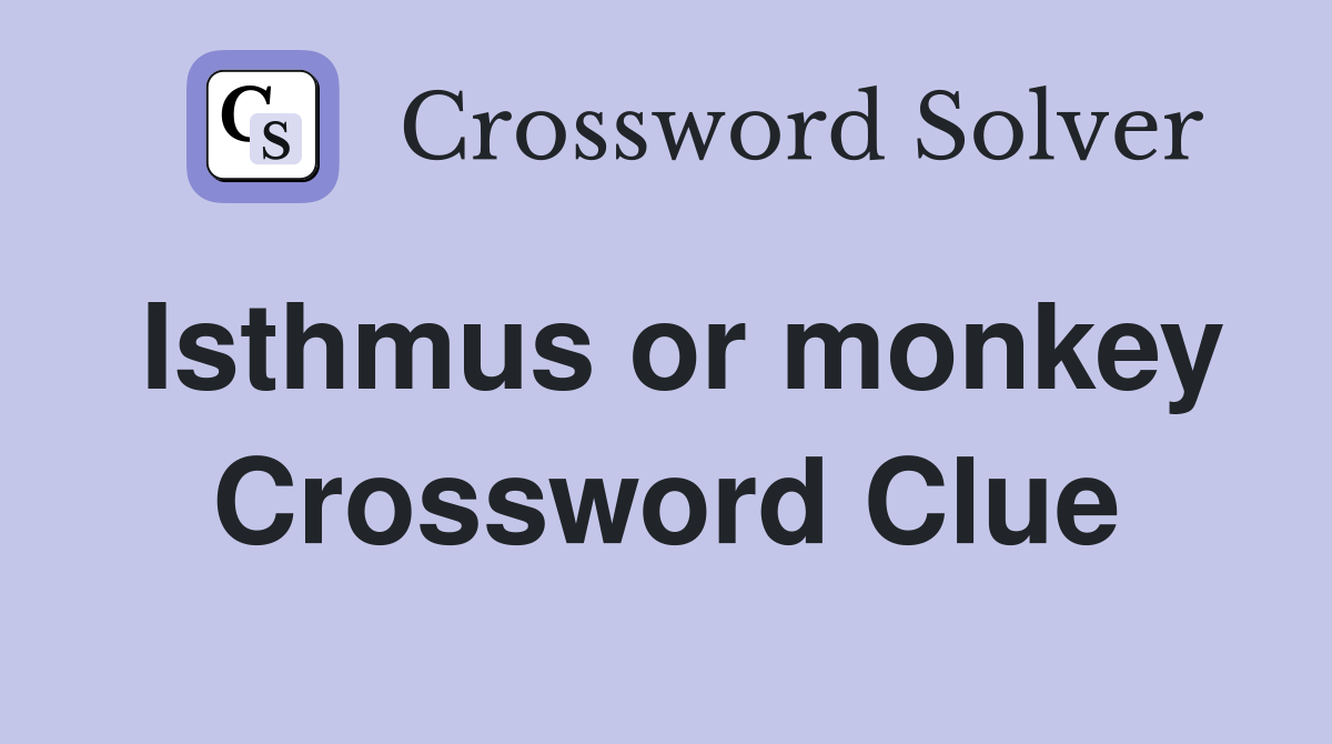 Isthmus or monkey Crossword Clue