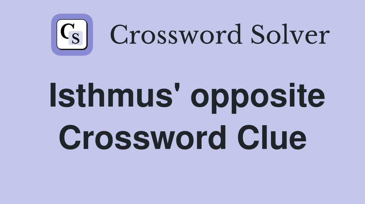 Isthmus' opposite Crossword Clue