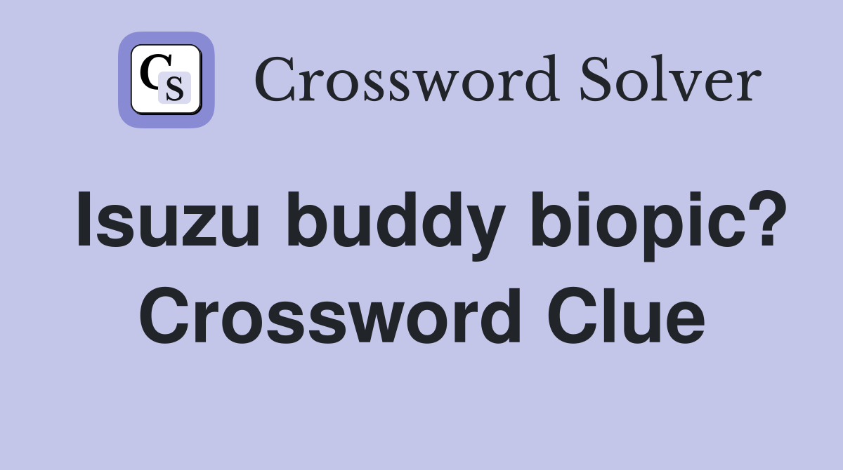 Isuzu buddy biopic? Crossword Clue