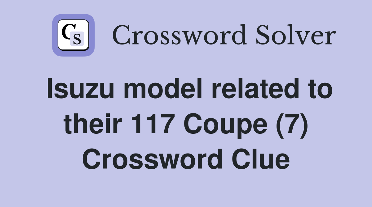 Isuzu model related to their 117 Coupe (7) Crossword Clue