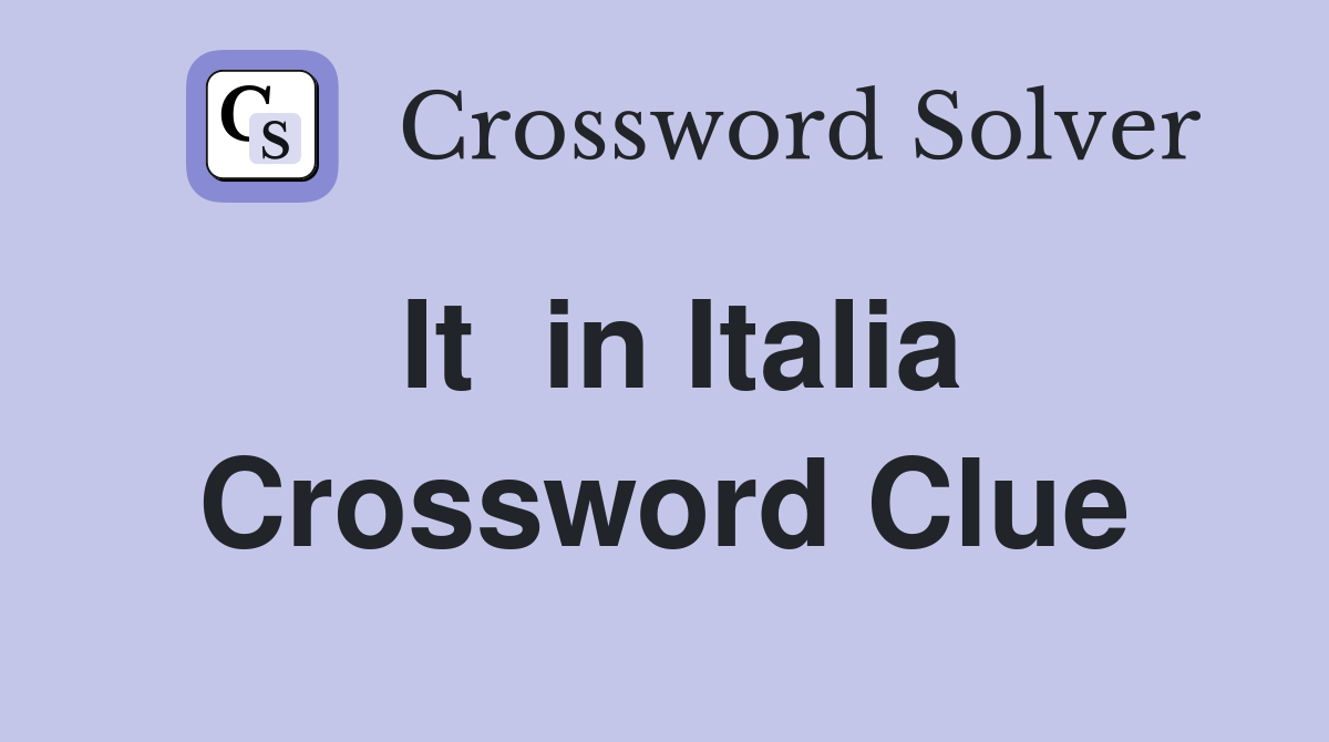 It  in Italia Crossword Clue