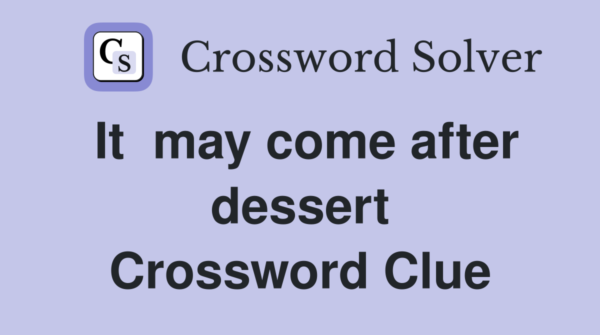It  may come after dessert Crossword Clue