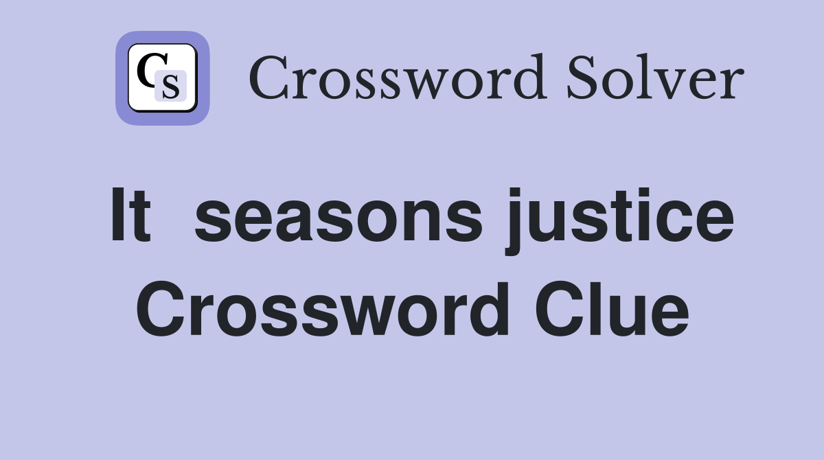 It  seasons justice Crossword Clue