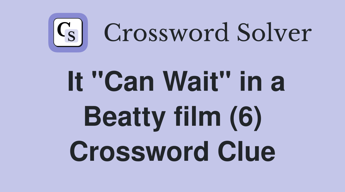 It "Can Wait" in a Beatty film (6) Crossword Clue