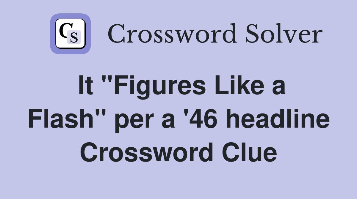It "Figures Like a Flash" per a '46 headline Crossword Clue
