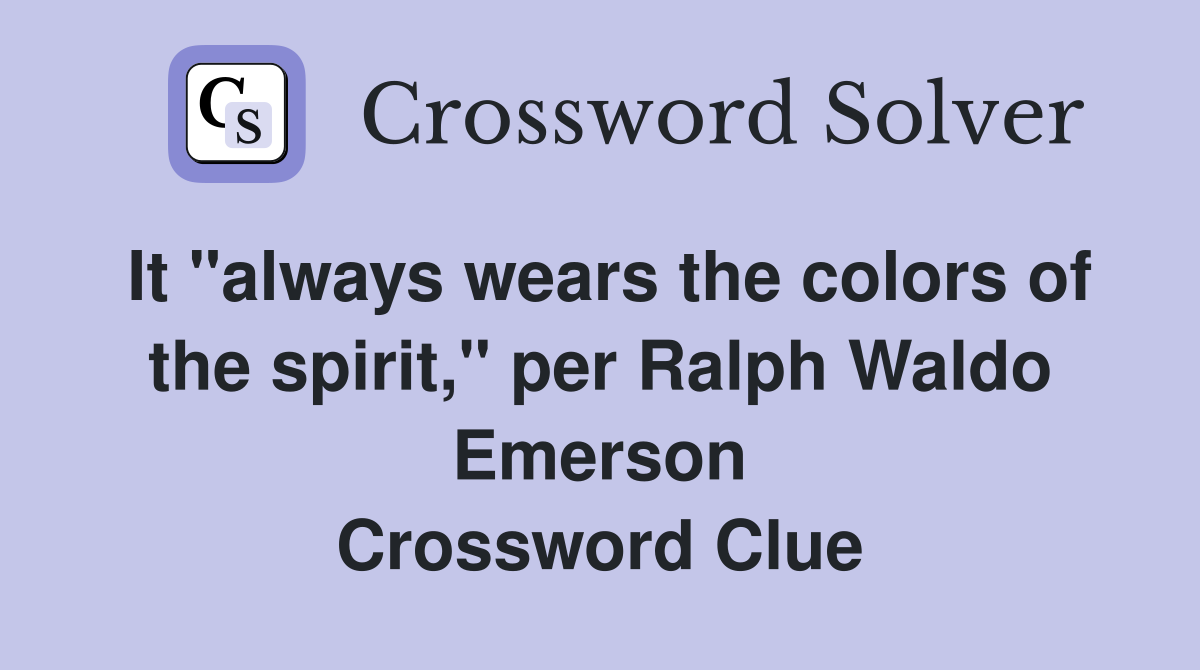 It "always wears the colors of the spirit," per Ralph Waldo Emerson Crossword Clue