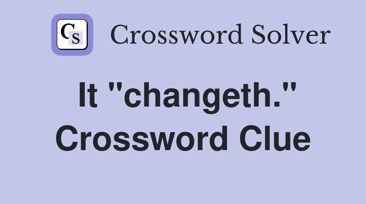 It "changeth." Crossword Clue