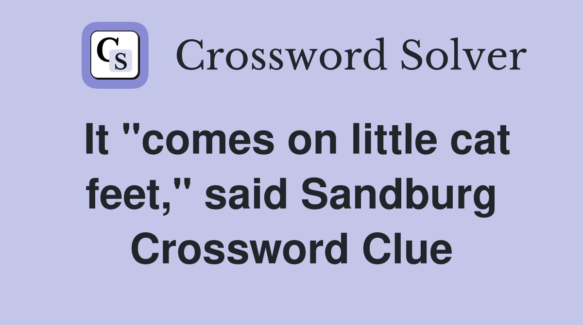 It "comes on little cat feet," said Sandburg Crossword Clue
