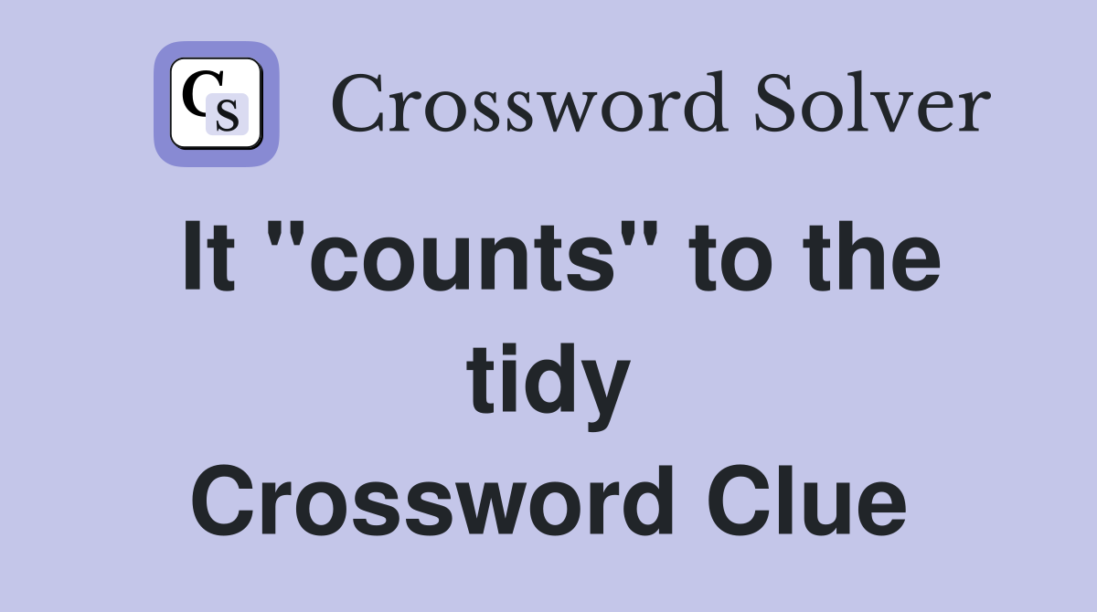 It "counts" to the tidy Crossword Clue