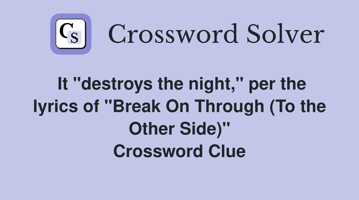 It "destroys the night," per the lyrics of "Break On Through (To the Other Side)" Crossword Clue