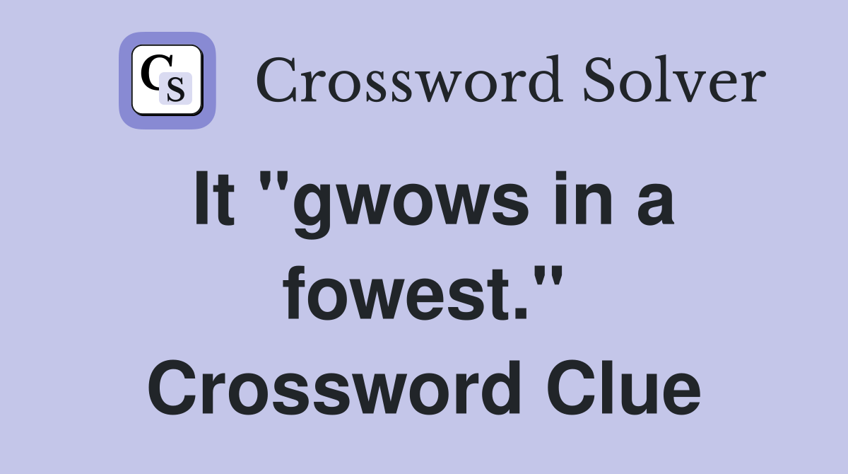 It "gwows in a fowest." Crossword Clue