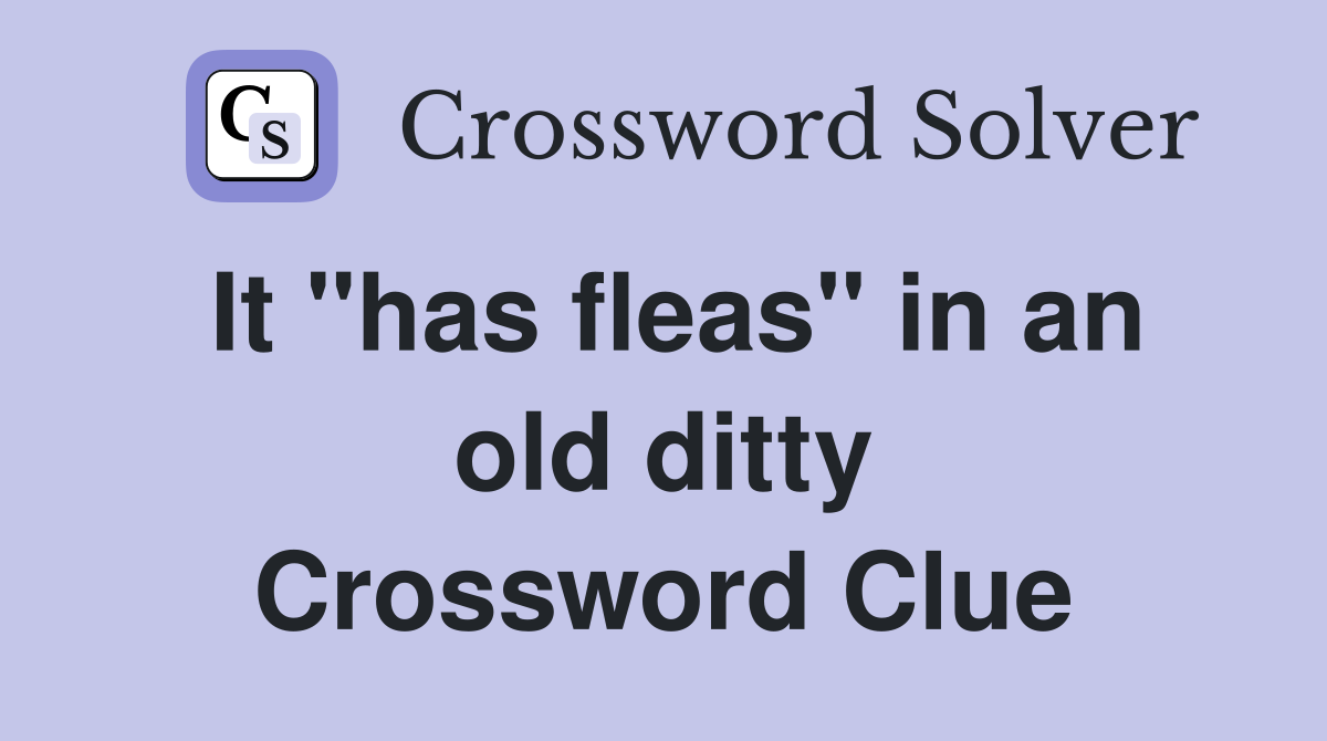 It "has fleas" in an old ditty Crossword Clue