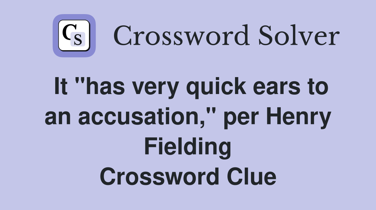 It "has very quick ears to an accusation," per Henry Fielding Crossword Clue