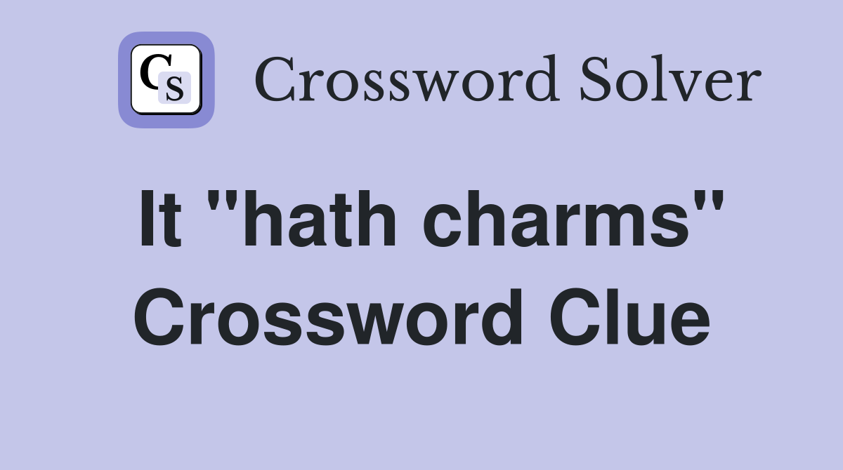 It "hath charms" Crossword Clue