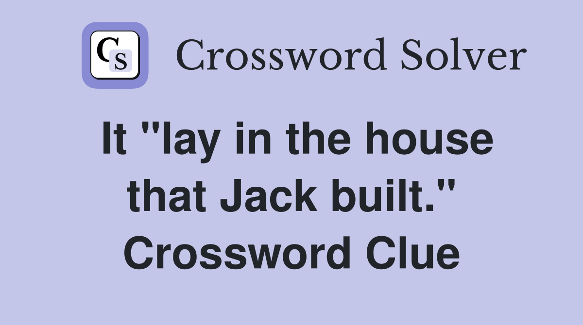 It "lay in the house that Jack built." Crossword Clue