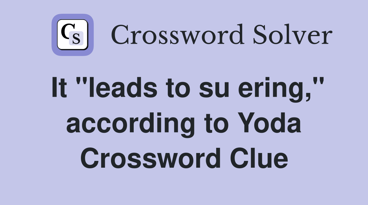 It "leads to su ering," according to Yoda Crossword Clue