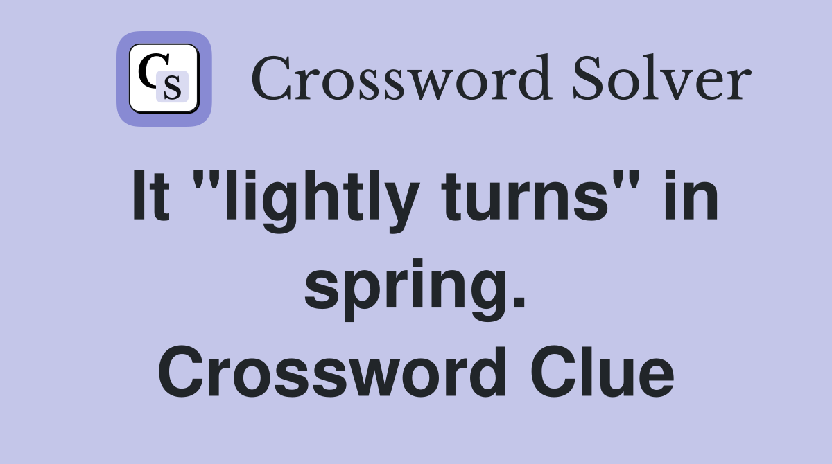 It "lightly turns" in spring. Crossword Clue
