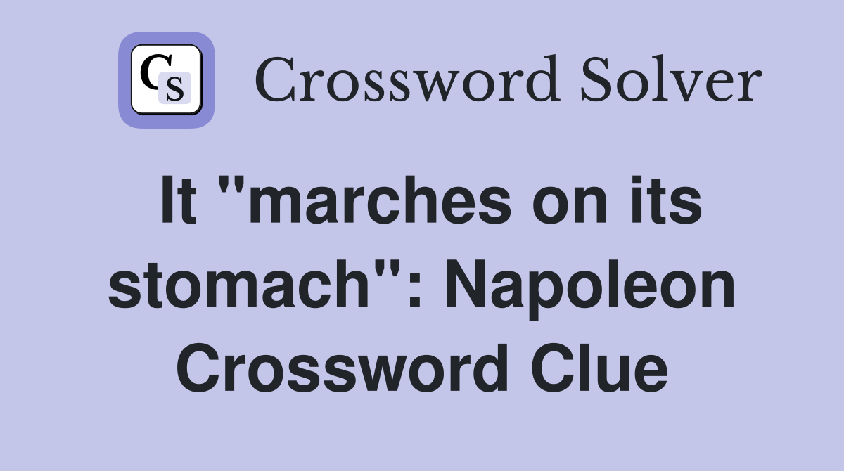 It "marches on its stomach": Napoleon Crossword Clue