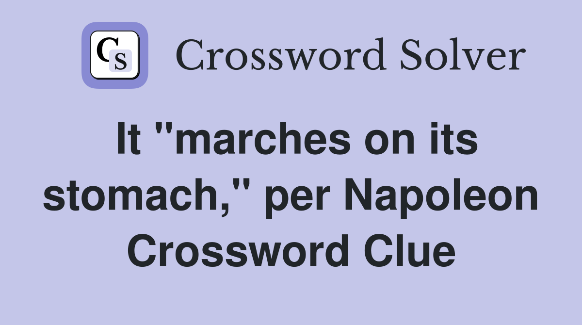 It "marches on its stomach," per Napoleon Crossword Clue