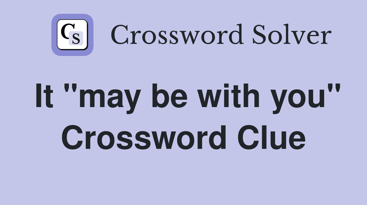 It "may be with you" Crossword Clue