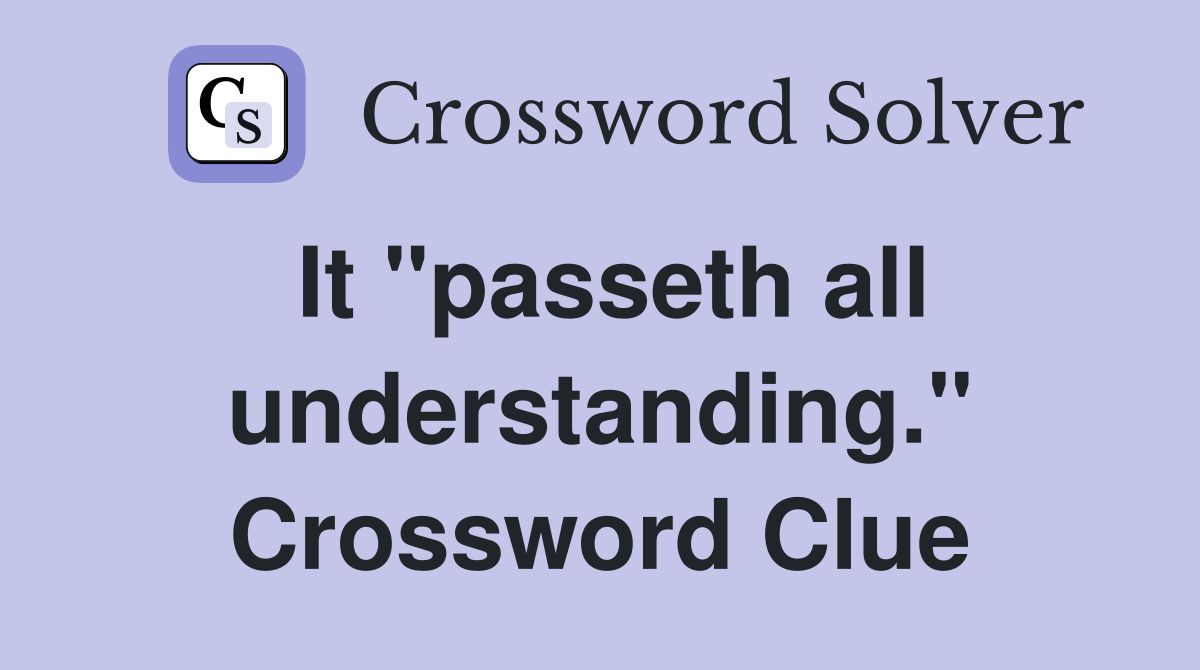 It "passeth all understanding." Crossword Clue
