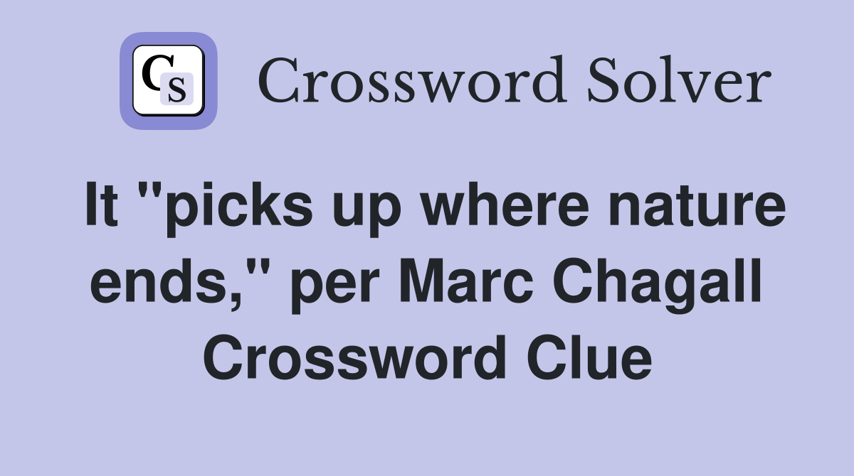 It "picks up where nature ends," per Marc Chagall Crossword Clue