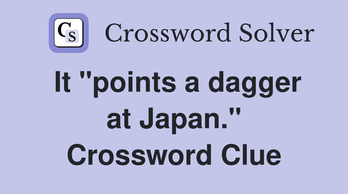 It "points a dagger at Japan." Crossword Clue