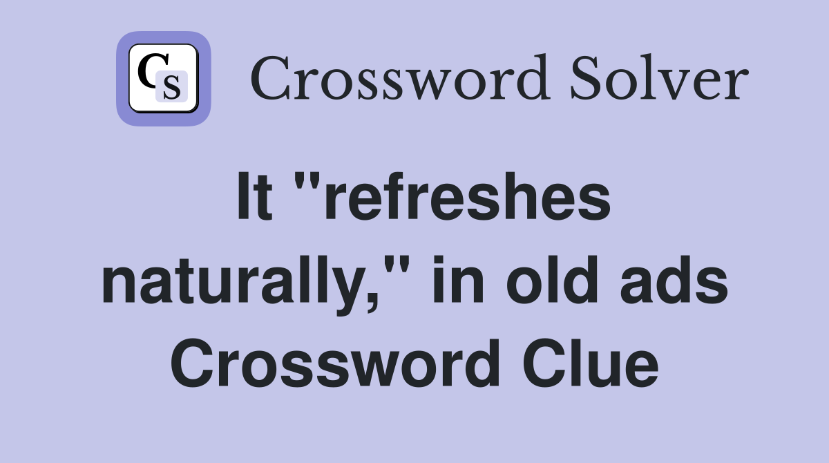 It "refreshes naturally," in old ads Crossword Clue