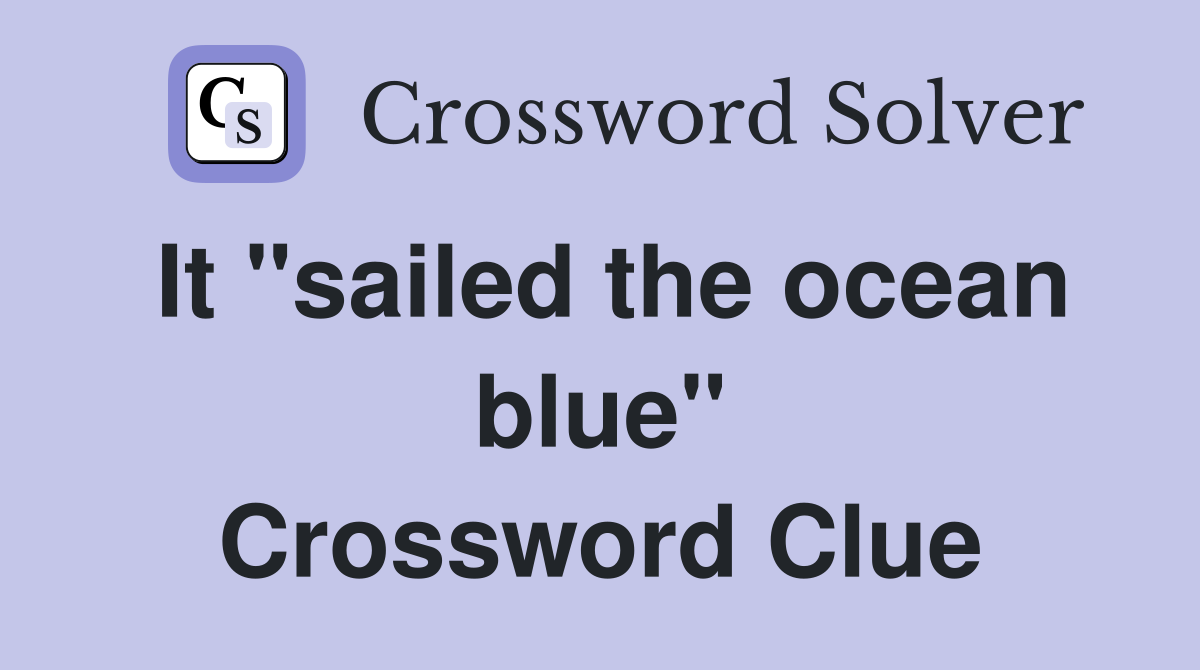 It "sailed the ocean blue" Crossword Clue