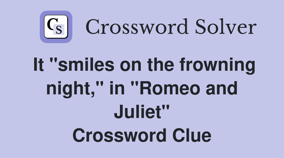 It "smiles on the frowning night," in "Romeo and Juliet" Crossword Clue