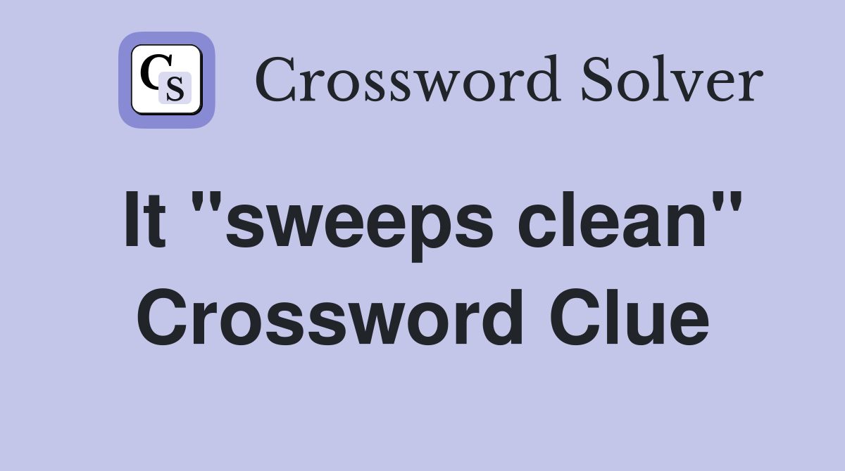 It "sweeps clean" Crossword Clue