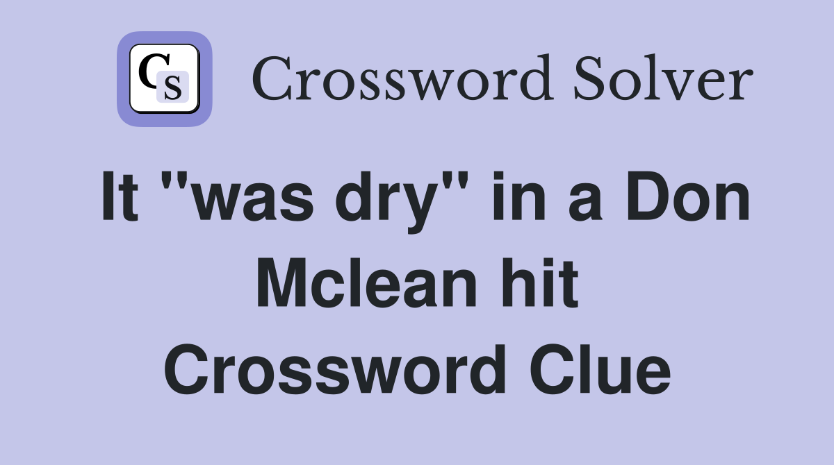 It "was dry" in a Don Mclean hit Crossword Clue
