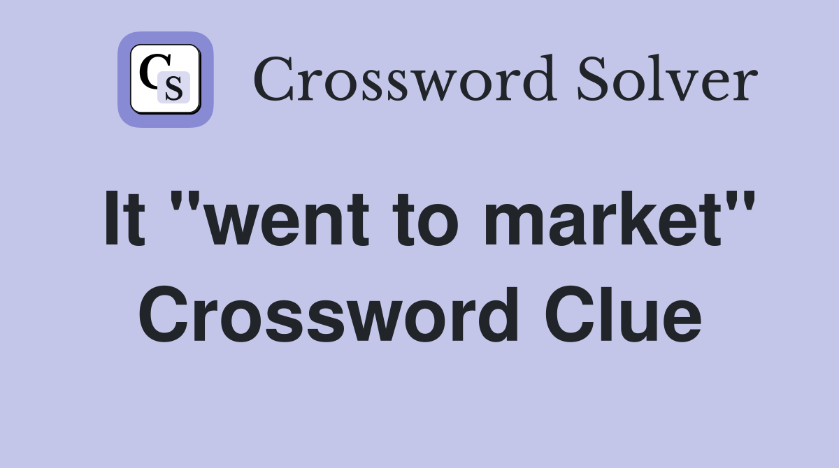 It "went to market" Crossword Clue