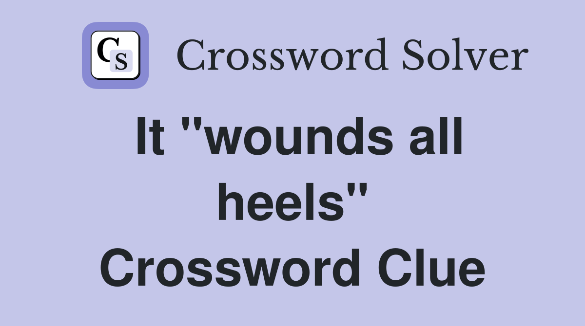 It "wounds all heels" Crossword Clue