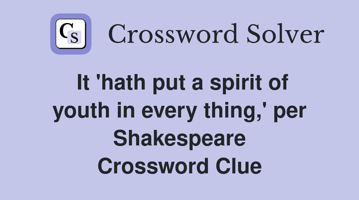 It 'hath put a spirit of youth in every thing,' per Shakespeare Crossword Clue