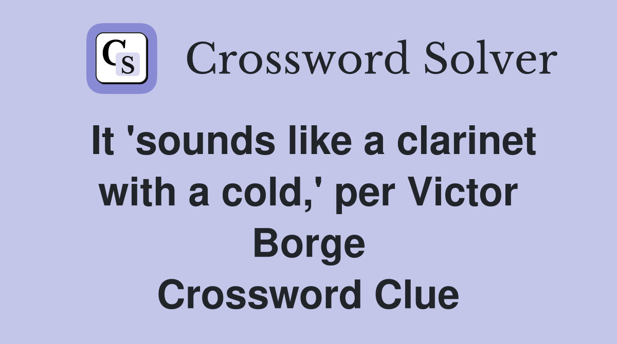 It 'sounds like a clarinet with a cold,' per Victor Borge Crossword Clue