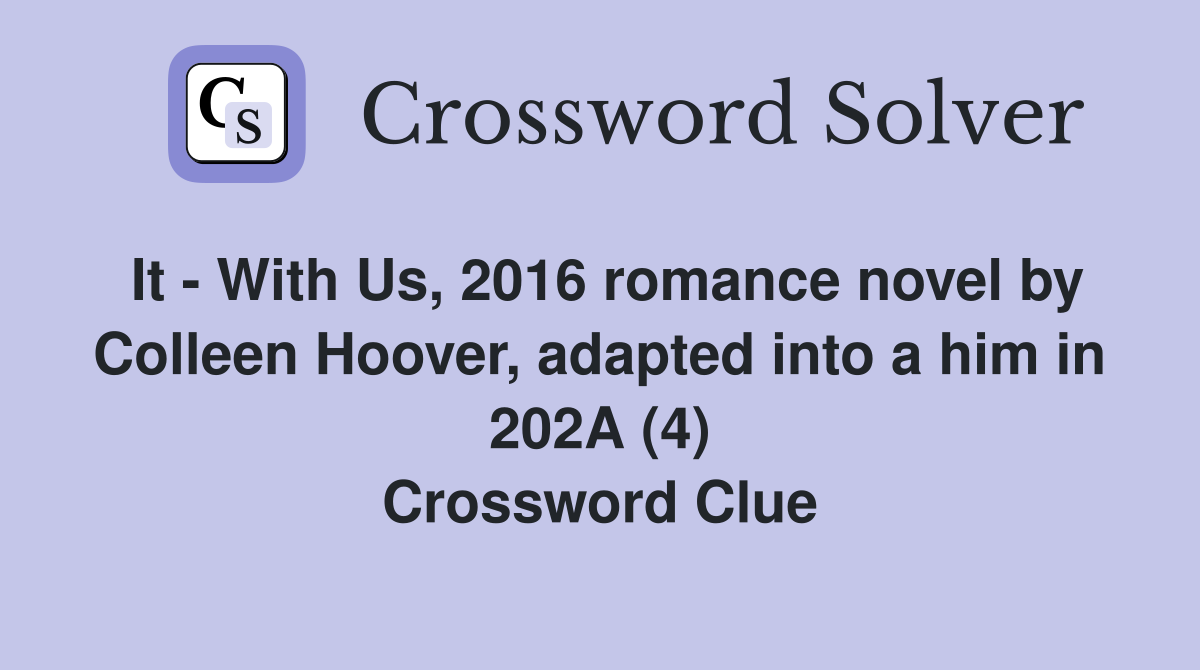 It - With Us, 2016 romance novel by Colleen Hoover, adapted into a him in 202A (4) Crossword Clue