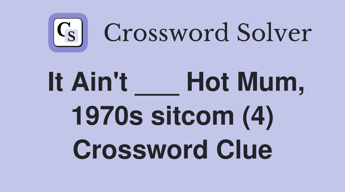 It Ain't ___ Hot Mum, 1970s sitcom (4) Crossword Clue