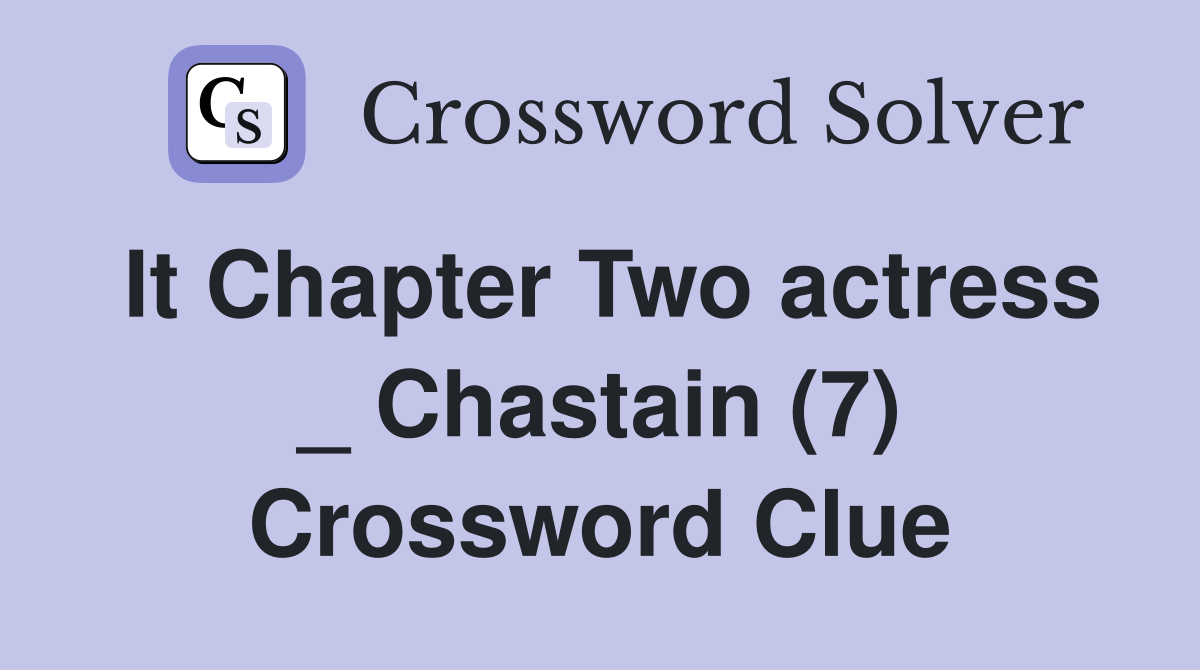 It Chapter Two actress _ Chastain (7) Crossword Clue
